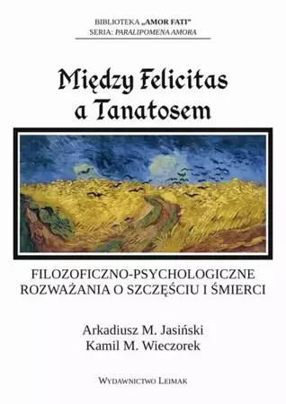 eBook Między Felicitas a Tanatosem. Filozoficzno-psychologiczne rozważania o szczęściu i śmierci - Arkadiusz Jasiński