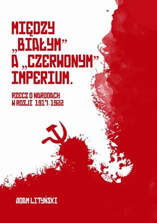 eBook Miedzy "białym" a "czerwonym" Imperium. Rzecz o narodach w Rosji 1917-1922 - Adam Lityński