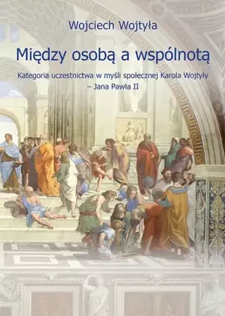 eBook Między osobą a wspólnotą. Kategoria uczestnictwa w myśli społecznej Karola Wojtyły – Jana Pawła II - Wojciech Wojtyła