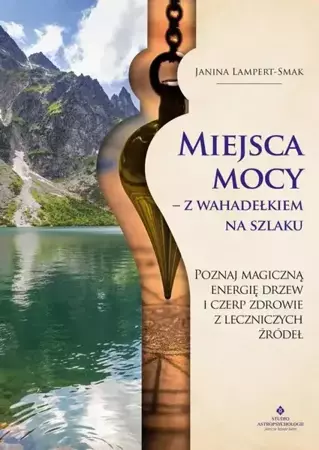 eBook Miejsca mocy – z wahadełkiem na szlaku. Poznaj magiczną energię drzew i czerp zdrowie z leczniczych źródeł - Janina Lampert-Smak