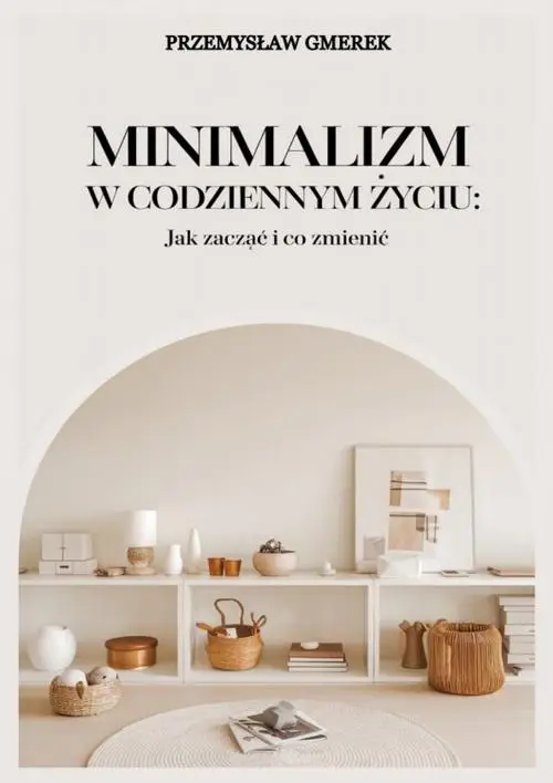 eBook Minimalizm w codziennym życiu: Jak zacząć i co zmienić - Przemysław Gmerek mobi epub