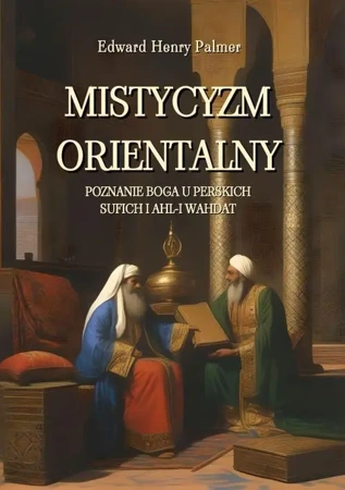 eBook Mistycyzm orientalny. Poznanie Boga u perskich sufich i Ahl-i Wahdat - Edward Henry Palmer mobi epub