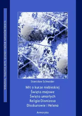 eBook Mit o kurze niebieskiej. Święto majowe. Święto umarłych. Religia Dionizosa Dioskurowie i Helena. - Stanisław Schneider