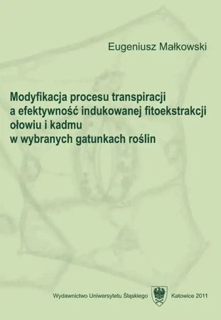 eBook Modyfikacja procesu transpiracji a efektywność indukowanej fitoekstrakcji ołowiu i kadmu w wybranych gatunkach roślin - Eugeniusz Małkowski