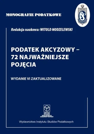 eBook Monografie Podatkowe: Podatek akcyzowy - 72 najważniejsze pojęcia - Prof. dr Witold hab. Modzelewski