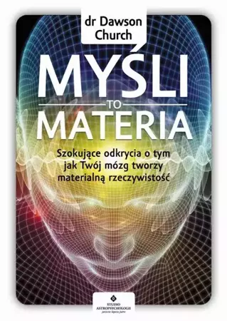 eBook Myśli to materia. Szokujące odkrycia o tym, jak Twój mózg tworzy materialną rzeczywistość - Dawson Church mobi epub