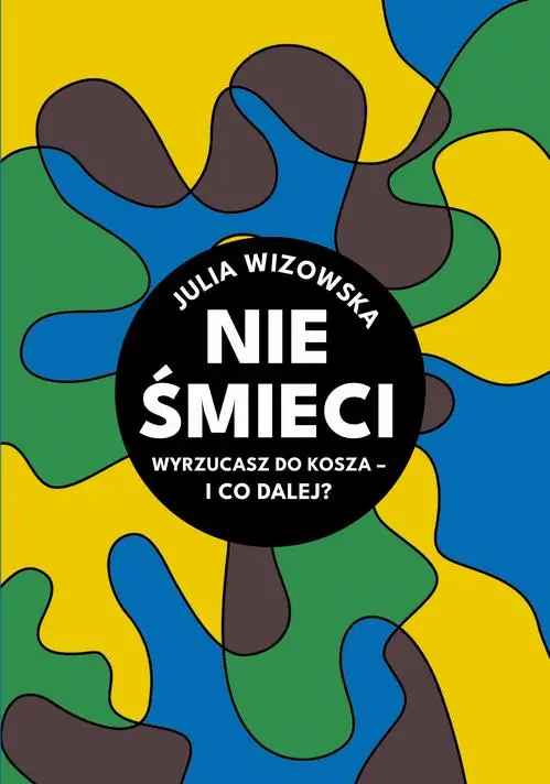 eBook Nie śmieci. Wyrzucasz do kosza i co dalej? - Julia Wizowska epub mobi