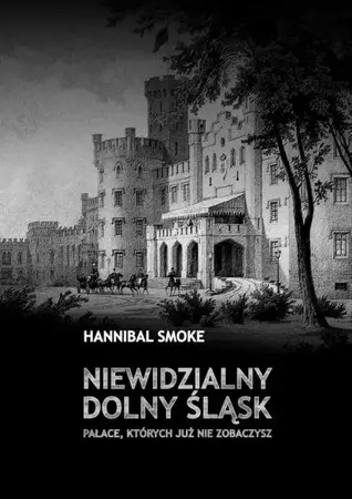 eBook Niewidzialny Dolny Śląsk Pałace, których już nie zobaczysz - Hannibal Smoke