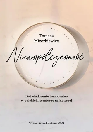 eBook Niewspółczesność. Doświadczenie temporalne w polskiej literaturze najnowszej - Tomasz Mizerkiewicz