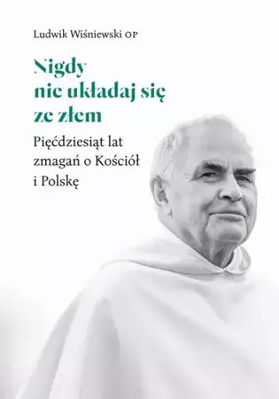 eBook Nigdy nie układaj się ze złem. Pięćdziesiąt lat zmagań o Kościół i Polskę - Ludwik Wiśniewski epub