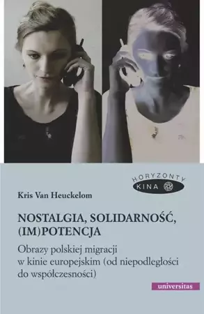 eBook Nostalgia, solidarność, (im)potencja. Obrazy polskiej migracji w kinie europejskim (od niepodległości do współczesności) - Kris Van Heuckelom epub mobi