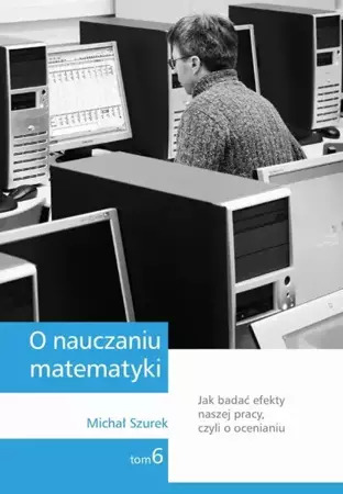 eBook O nauczaniu matematyki. Wykłady dla nauczycieli i studentów. Tom 6 - Michał Szurek