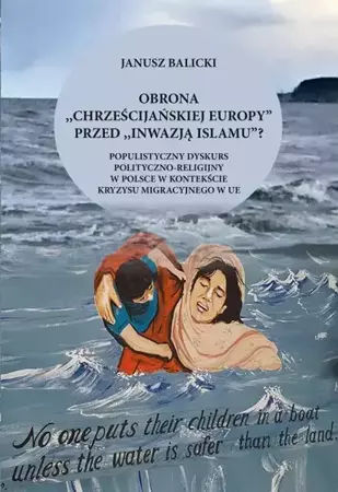 eBook Obrona "chrześcijańskiej Europy" przed "inwazją islamu"? Populistyczny dyskurs polityczno-religijny w Polsce w kontekście kryzysu migracyjnego w Europie - Janusz Balicki