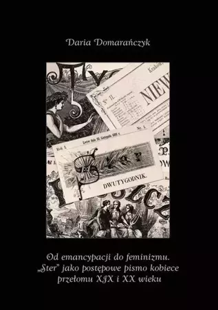 eBook Od emancypacji do feminizmu. „Ster” jako postępowe pismo kobiece przełomu XIX i XX wieku - Daria Domarańczyk-Cieślak