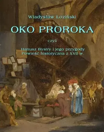 eBook Oko proroka czyli Hanusz Bystry i jego przygody. Powieść przygodowa z XVII w. - Władysław Łoziński epub mobi