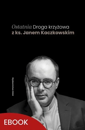 eBook Ostatnia Droga krzyżowa z ks. Janem Kaczkowskim - Ks. Jan Kaczkowski mobi epub