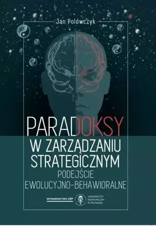 eBook Paradoksy w zarządzaniu strategicznym. Podejście ewolucyjno-behawioralne - Jan Polowczyk