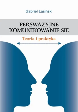 eBook Perswazyjne komunikowanie się. Teoria i praktyka - Gabriel Łasiński