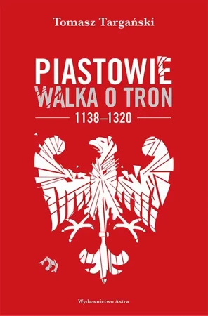 eBook Piastowie Walka o tron 1138-1320 - Tomasz Targański mobi epub