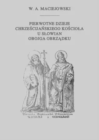 eBook Pierwotne dzieje chrześcijańskiego Kościoła u Słowian obojga obrządku - Wacław Aleksander Maciejowski