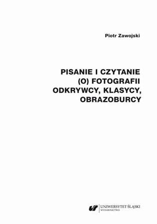 eBook Pisanie i czytanie (o) fotografii. Odkrywcy, klasycy, obrazoburcy - Piotr Zawojski