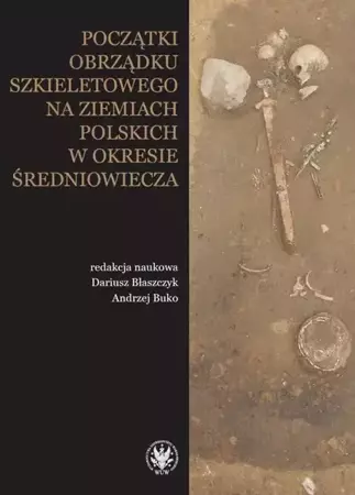 eBook Początki obrządku szkieletowego na ziemiach polskich w okresie wczesnego średniowiecza - Dariusz Błaszczyk