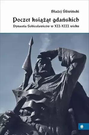 eBook Poczet książąt gdańskich. Dynastia Sobiesławiców XII-XIII w. - Błażej Śliwiński mobi epub