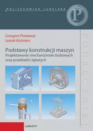 eBook Podstawy konstrukcji maszyn. Projektowanie mechanizmów śrubowych oraz przekładni zębatych - Grzegorz Ponieważ