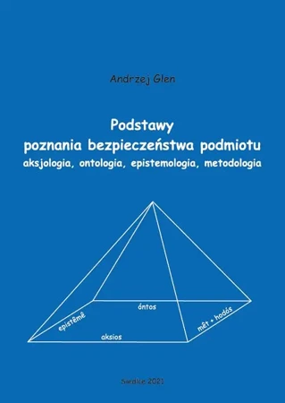 eBook Podstawy poznania bezpieczeństwa podmiotu. Aksjologia, ontologia, epistemologia, metodologia - Andrzej Glen