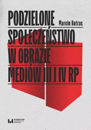 eBook Podzielone społeczeństwo w obrazie mediów III i IV RP - Marcin Kotras