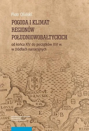 eBook Pogoda i klimat regionów południowobałtyckich od końca XIV do początków XVI w. w źródłach narracyjnych - Piotr Oliński