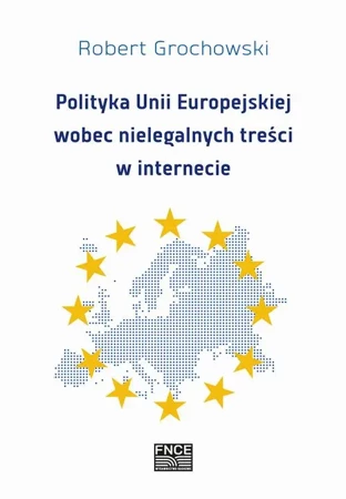 eBook Polityka Unii Europejskiej wobec nielegalnych treści w internecie - Robert Grochowski