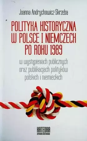 eBook Polityka historyczna w Polsce i Niemczech po roku 1989 w wystąpieniach publicznych oraz publikacjach polityków polskich i niemieckich - Joanna Andrychowicz-Skrzeba mobi epub