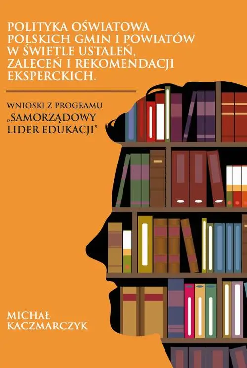 eBook Polityka oświatowa polskich gmin i powiatów w świetle ustaleń, zaleceń i rekomendacji eksperckich. Wnioski z programu „Samorządowy lider edukacji” - Michał Kaczmarczyk