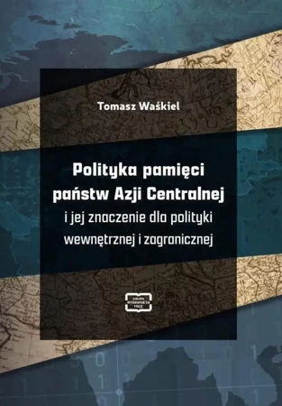 eBook Polityka pamięci państw Azji Centralnej i jej znaczenie dla polityki wewnętrznej i zagranicznej - Tomasz Waśkiel