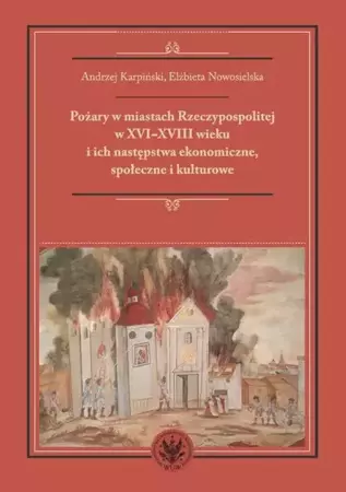 eBook Pożary w miastach Rzeczypospolitej w XVI-XVIII wieku i ich następstwa ekonomiczne, społeczne i kulturowe (monografia) - Andrzej Karpiński epub mobi