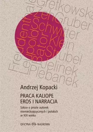 eBook Praca Kaliope. Eros i narracja Szkice o prozie autorek niemieckojęzycznych i polskich w XXI wieku - Andrzej Kopacki