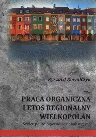 eBook Praca organiczna i etos regionalny Wielkopolan - Ryszard Kowalczyk