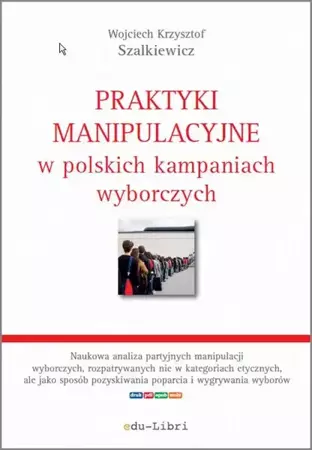 eBook Praktyki manipulacyjne w polskich kampaniach wyborczych - Wojciech Krzysztof Szalkiewicz mobi epub