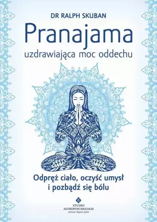 eBook Pranajama – uzdrawiająca moc oddechu. Odpręż ciało, oczyść umysł i pozbądź się bólu - Ralph Skuban epub mobi