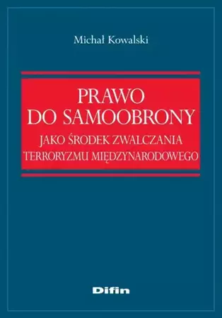 eBook Prawo do samoobrony jako środek zwalczania terroryzmu międzynarodowego - Michał Kowalski epub mobi