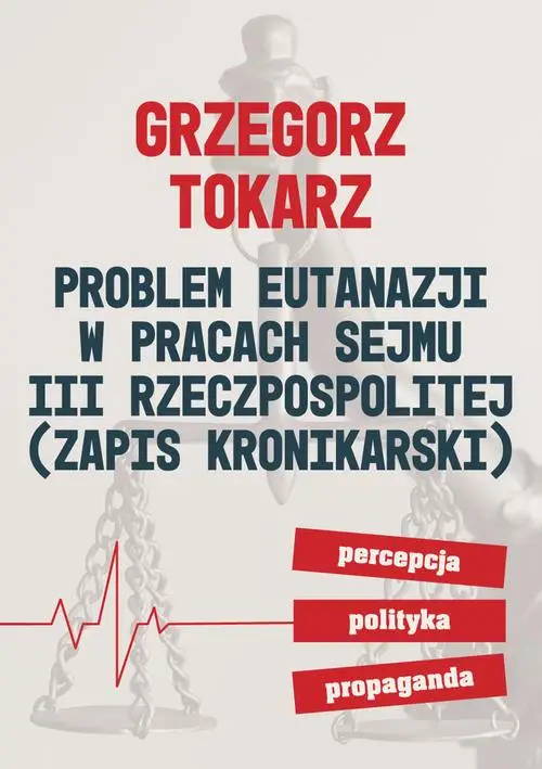 eBook Problem eutanazji w pracach Sejmu III Rzeczpospolitej (zapis kronikarski) Percepcja-polityka-propaganda - Grzegorz Tokarz