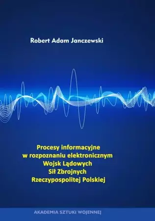 eBook Procesy informacyjne w rozpoznaniu elektronicznym Wojsk Lądowych Sił Zbrojnych Rzeczypospolitej Polskiej - Robert Adam Janczewski epub mobi