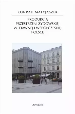 eBook Produkcja przestrzeni żydowskiej w dawnej i współczesnej Polsce - Konrad Matyjaszek epub mobi