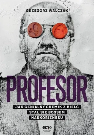 eBook Profesor. Jak genialny chemik z Kielc stał się bossem narkobiznesu - Grzegorz Walczak mobi epub