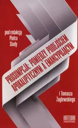 eBook Prosumpcja: pomiędzy podejściem apokaliptycznym a emancypującym - Piotr Siuda mobi epub