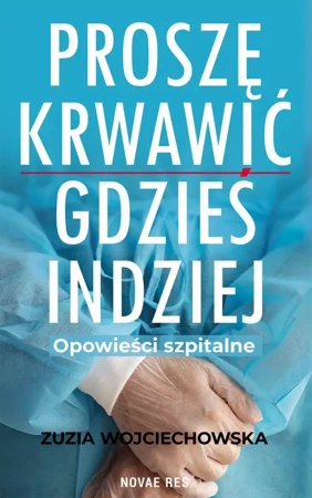 eBook Proszę krwawić gdzieś indziej. Opowieści szpitalne - Zuzia Wojciechowska epub mobi