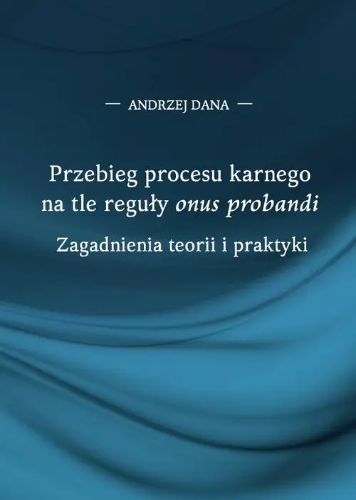 eBook Przebieg procesu karnego na tle reguły "onus probandi". Zagadnienia teorii i praktyki - Andrzej Dana