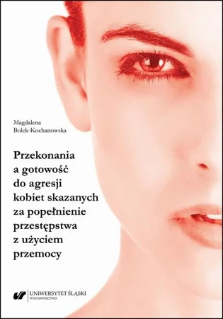 eBook Przekonania a gotowość do agresji kobiet skazanych za popełnienie przestępstwa z użyciem przemocy - Magdalena Bolek-Kochanowska
