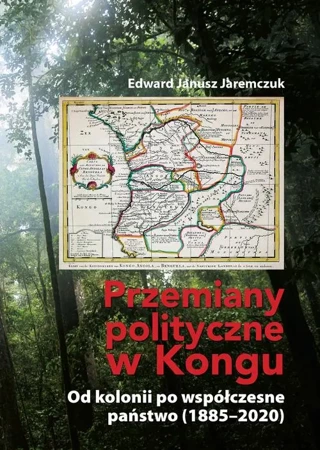 eBook Przemiany polityczne w Kongu. Od kolonii po współczesne państwo (1885–2020) - Edward Janusz Jaremczuk